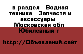  в раздел : Водная техника » Запчасти и аксессуары . Московская обл.,Юбилейный г.